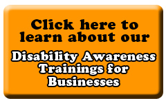 Click here to learn more about our Disability Awareness Trainings for Businesses